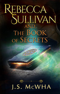 Rebecca Sullivan and the Book of Secrets by J.S. McWha